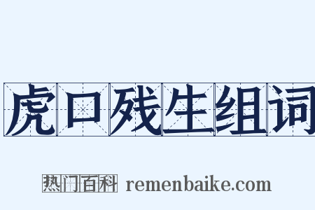 虎口残生组词是什么意思的图片